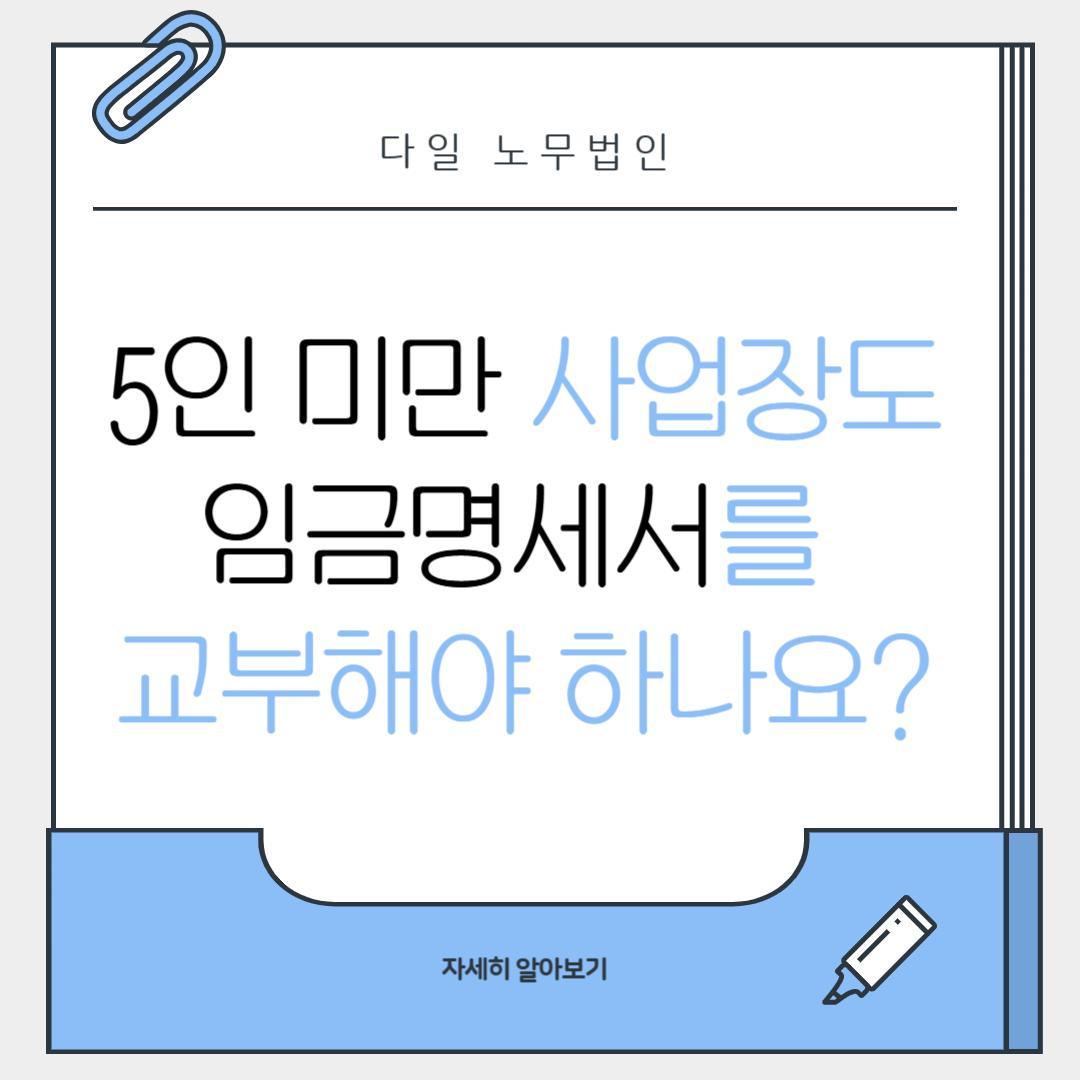 상시근로자 수 5인미만 사업장도 임금명세서를 교부해야 합니다.